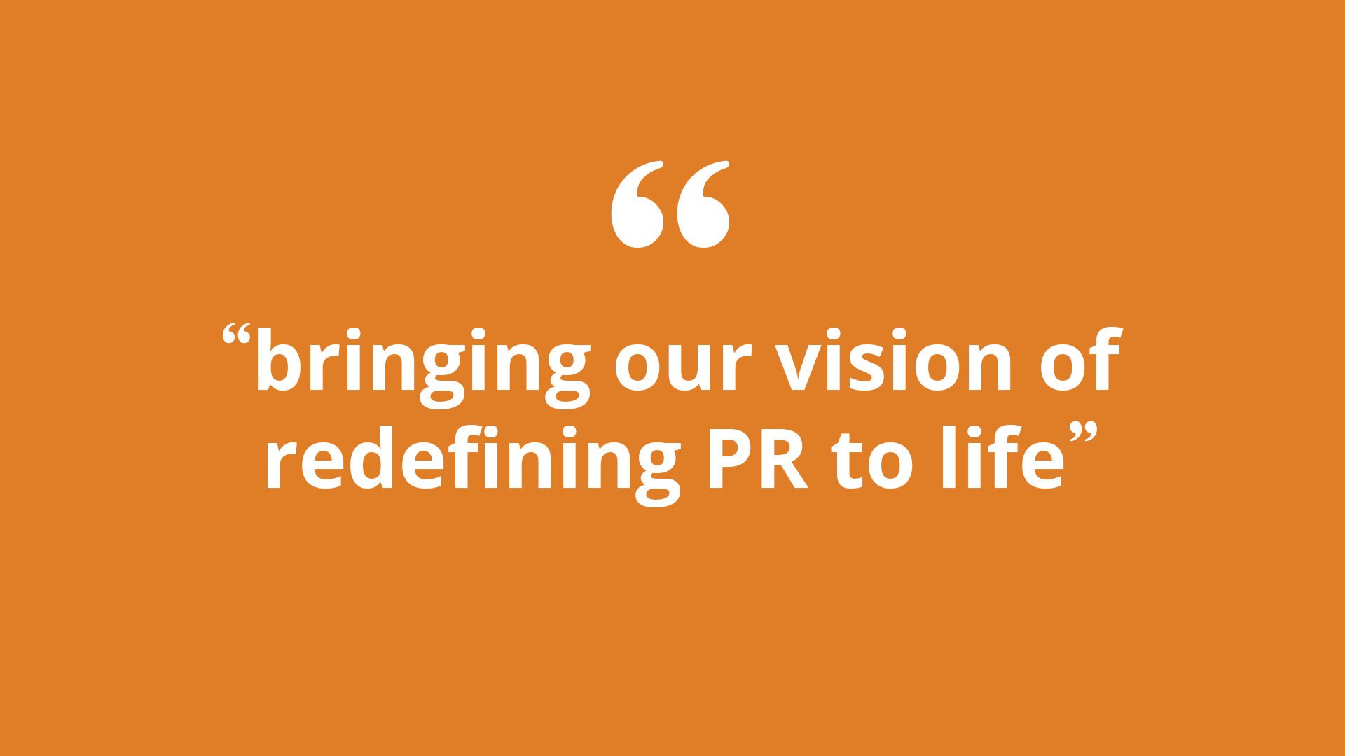 Bringing our vision of redefining PR to life