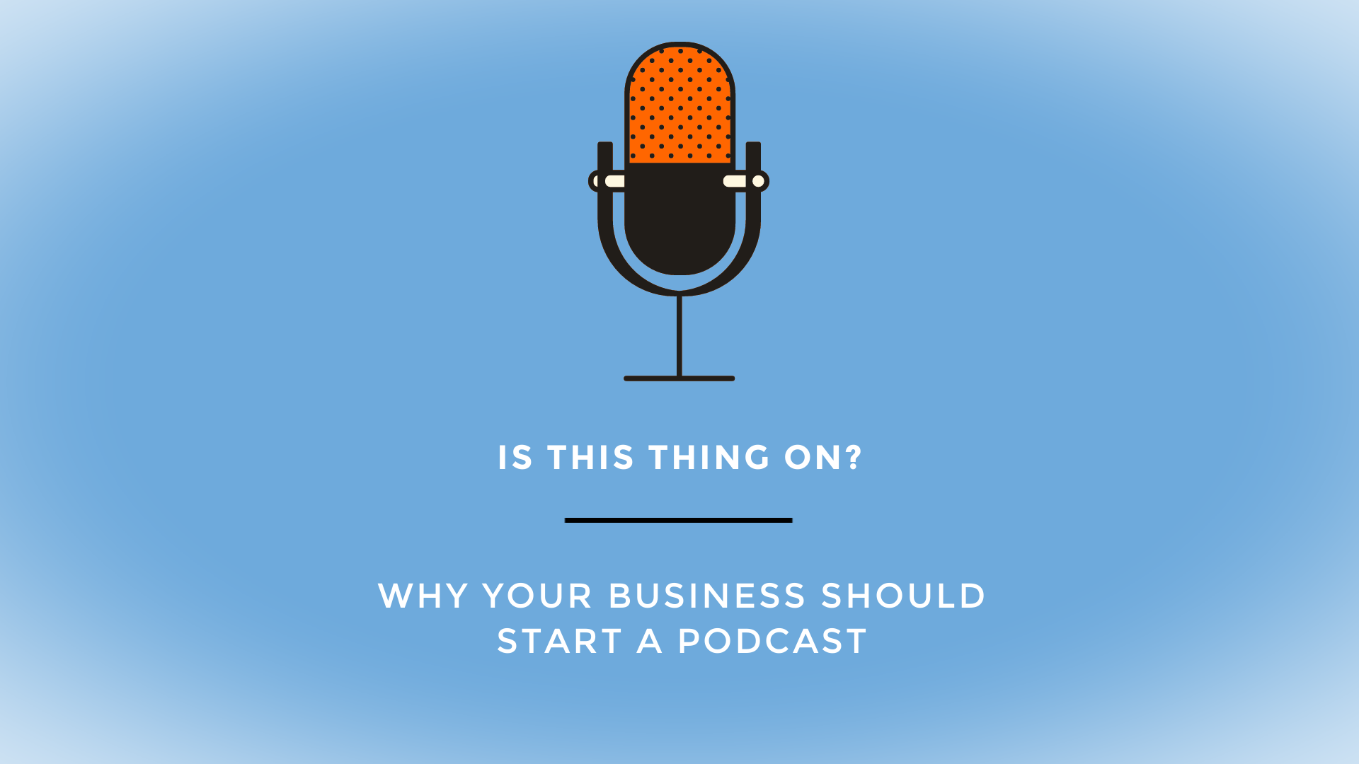 Why Your Business Should Start a Podcast
